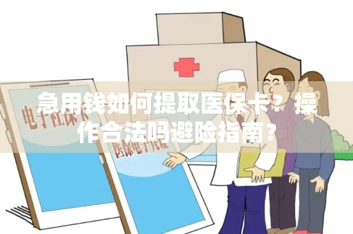 急用钱如何提取医保卡？操作合法吗避险指南？